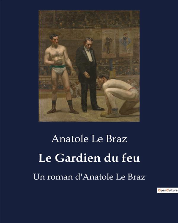 LE GARDIEN DU FEU - UN ROMAN D'ANATOLE LE BRAZ