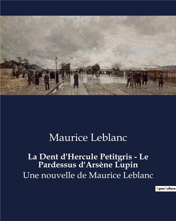 LA DENT D HERCULE PETITGRIS LE PARDESSUS D ARSENE LUPIN - UNE NOUVELLE DE MAURICE LEBLAN