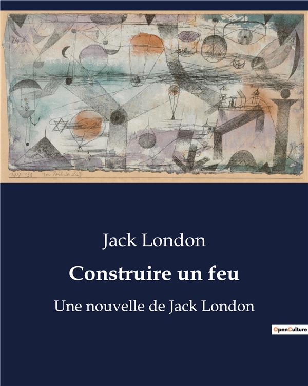 CONSTRUIRE UN FEU - UNE NOUVELLE DE JACK LONDON