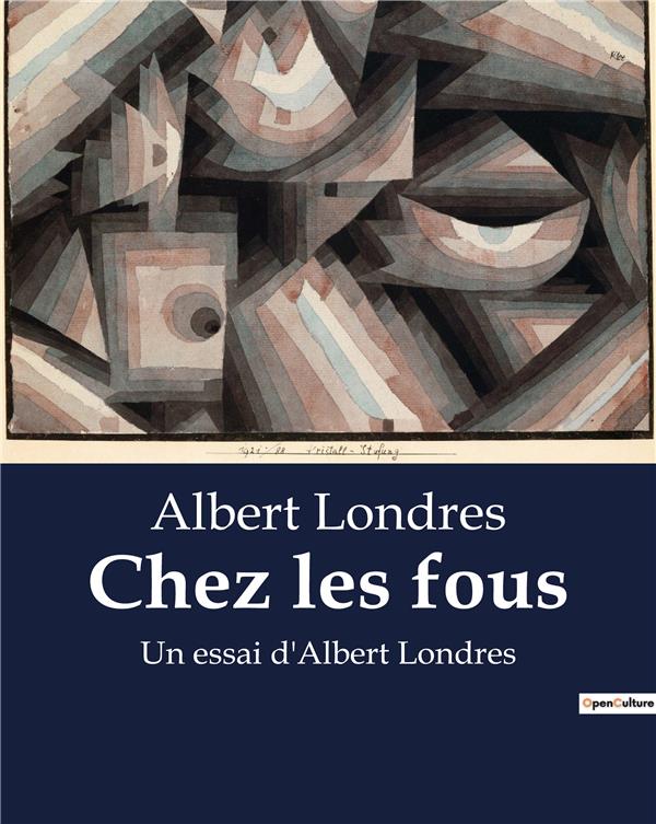 CHEZ LES FOUS - UN ESSAI D ALBERT LONDRES