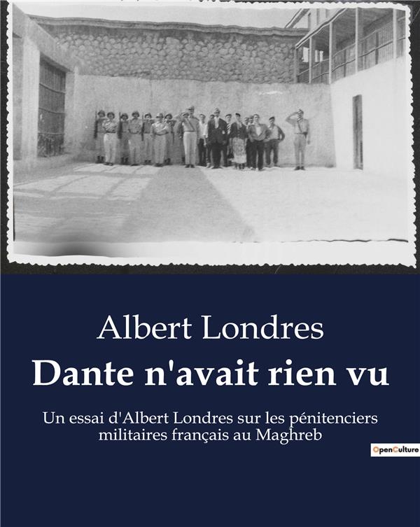 DANTE N'AVAIT RIEN VU - UN ESSAI D'ALBERT LONDRES SUR LES PENITENCIERS MILITAIRES FRANCAIS AU MAGHRE