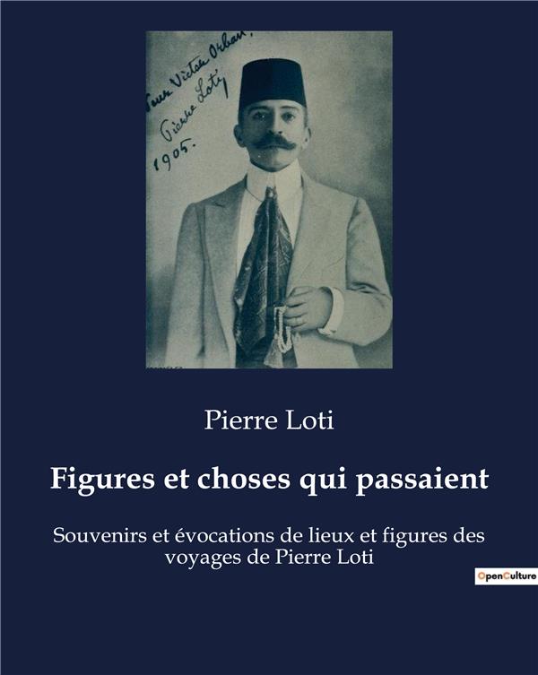 FIGURES ET CHOSES QUI PASSAIENT - SOUVENIRS ET EVOCATIONS DE LIEUX ET FIGURES DES VOYAGES DE PIERRE