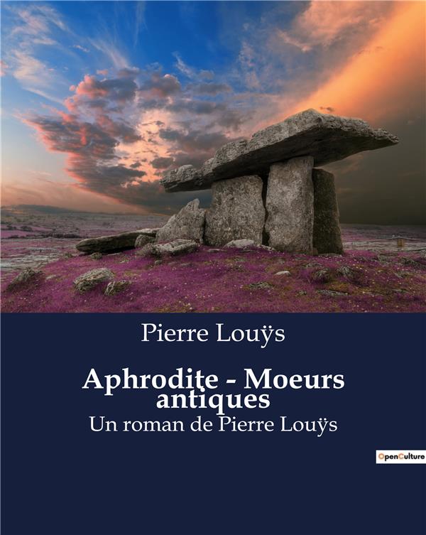 APHRODITE MOEURS ANTIQUES - UN ROMAN DE PIERRE LOU S