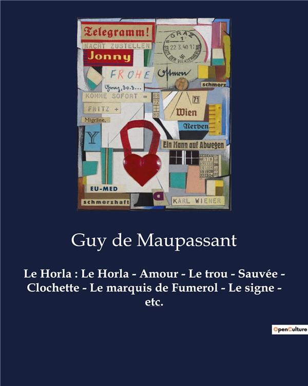 LE HORLA : LE HORLA - AMOUR - LE TROU - SAUVEE - CLOCHETTE - LE MARQUIS DE FUMEROL - LE SIGNE - ETC.