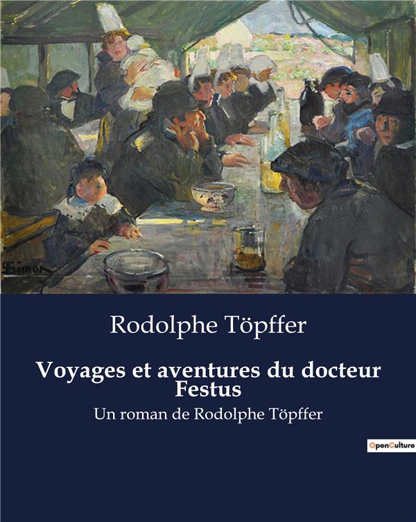 VOYAGES ET AVENTURES DU DOCTEUR FESTUS - UN ROMAN DE RODOLPHE TOPFFER