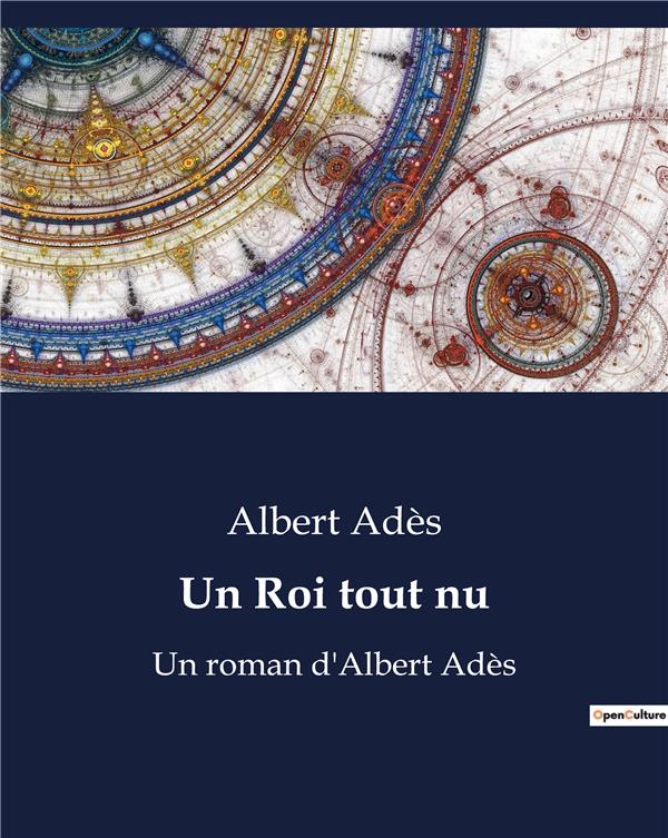 UN ROI TOUT NU - UN ROMAN D ALBERT ADES