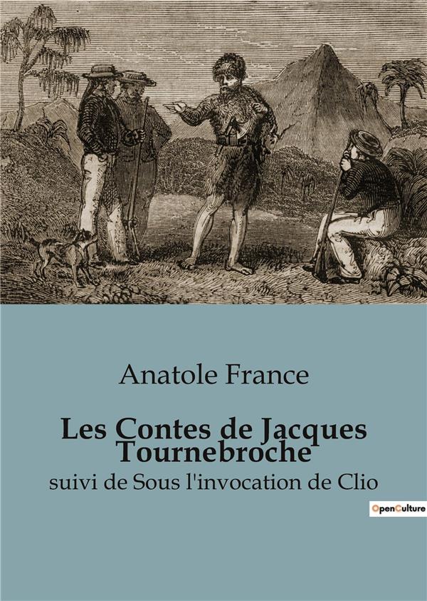 LES CONTES DE JACQUES TOURNEBROCHE - SUIVI DE SOUS L'INVOCATION DE CLIO