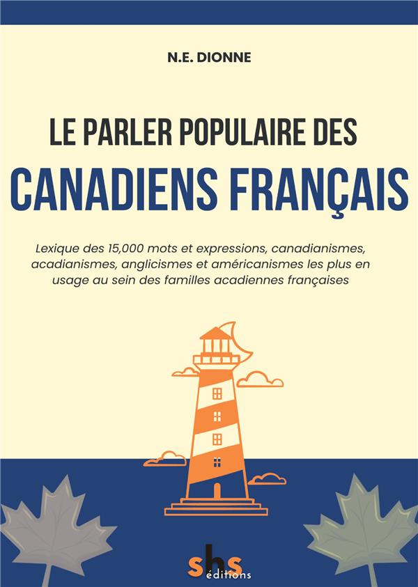 LE PARLER POPULAIRE DES CANADIENS FRANCAIS - LEXIQUE DES 15,000 MOTS ET EXPRESSIONS, CANADIANISMES,