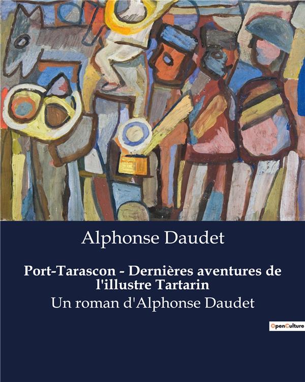 PORT TARASCON DERNIERES AVENTURES DE L ILLUSTRE TARTARIN - UN ROMAN D ALPHONSE DAUDET