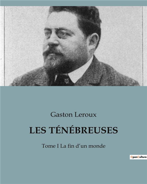 LES TENEBREUSES - TOME I LA FIN D'UN MONDE