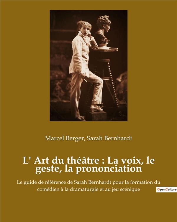 L ART DU THEATRE LA VOIX LE GESTE LA PRONONCIATION - LE GUIDE DE REFERENCE DE SARAH