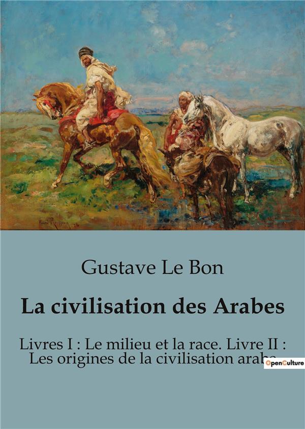 LA CIVILISATION DES ARABES - LIVRES I LE MILIEU ET LA RACE