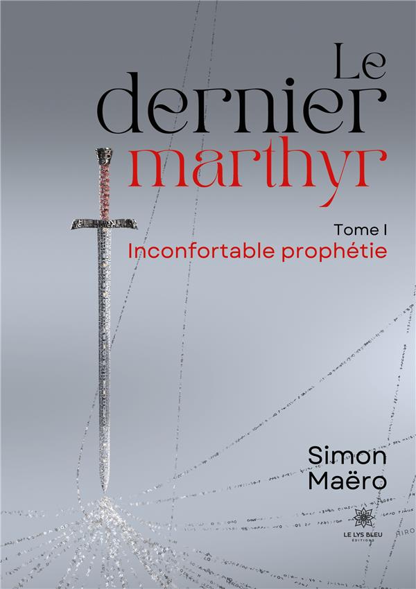 LE DERNIER MARTHYR - TOME I - INCONFORTABLE PROPHETIE