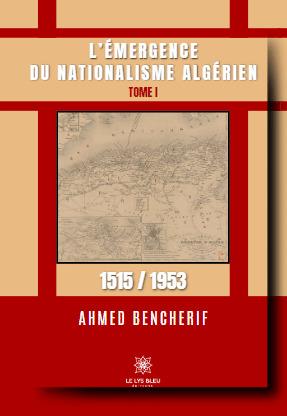 L EMERGENCE DU NATIONALISME ALGERIEN - TOME I: 1515 / 1953