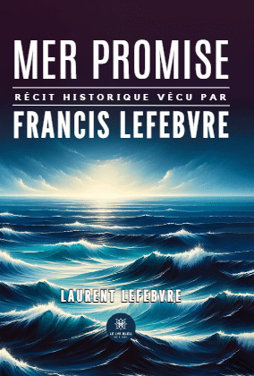 MER PROMISE - RECIT HISTORIQUE VECU PAR FRANCIS LEFEBVRE