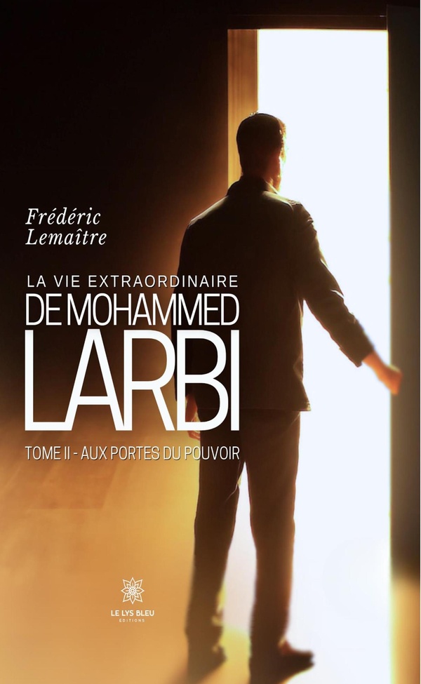 LA VIE EXTRAORDINAIRE DE MOHAMMED LARBI - TOME II : AUX PORTES DU POUVOIR
