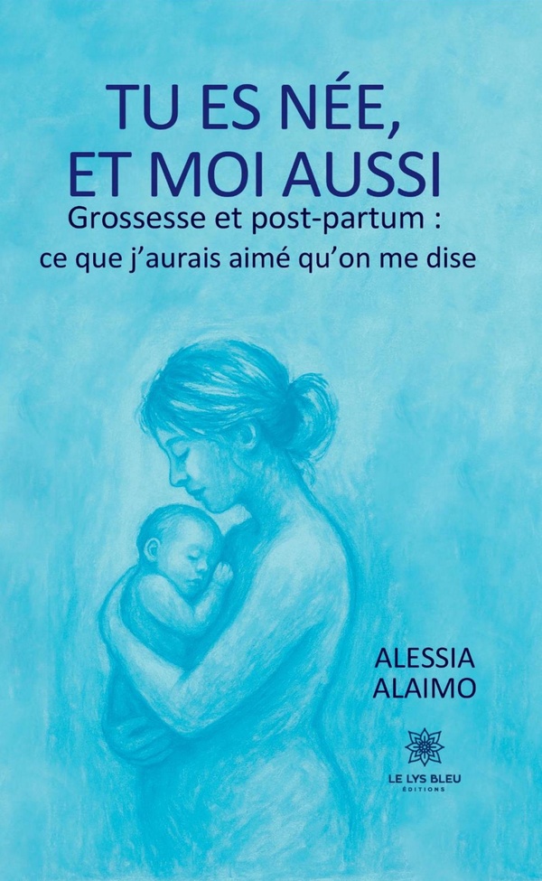 TU ES NEE, ET MOI AUSSI GROSSESSE ET POST-PARTUM : CE QUE J'AURAIS AIME QU'ON ME DISE