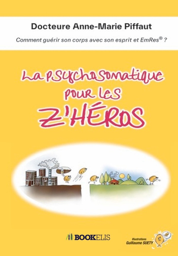 LA PSYCHOSOMATIQUE POUR LES Z'HEROS - COMMENT GUERIR SON CORPS AVEC SON ESPRIT ET EMRES ?