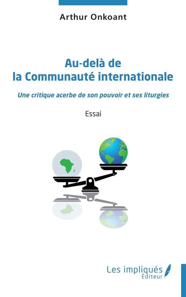AU-DELA DE LA COMMUNAUTE INTERNATIONALE - UNE CRITIQUE ACERBE DE SON POUVOIR ET SES LITURGIES