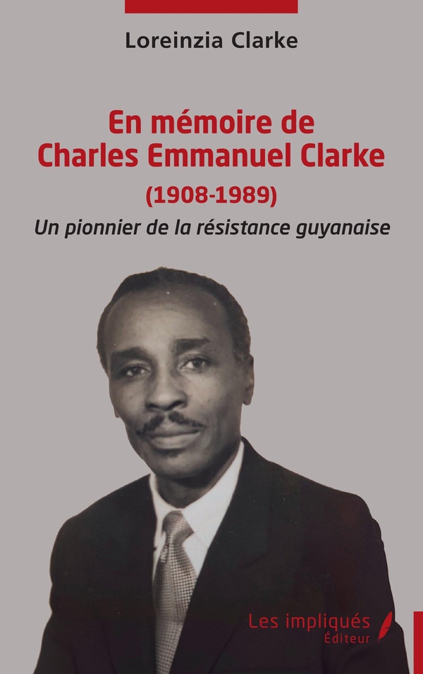 EN MEMOIRE DE CHARLES EMMANUEL CLARKE (1908-1989) - UN PIONNIER DE LA RESISTANCE GUYANAISE