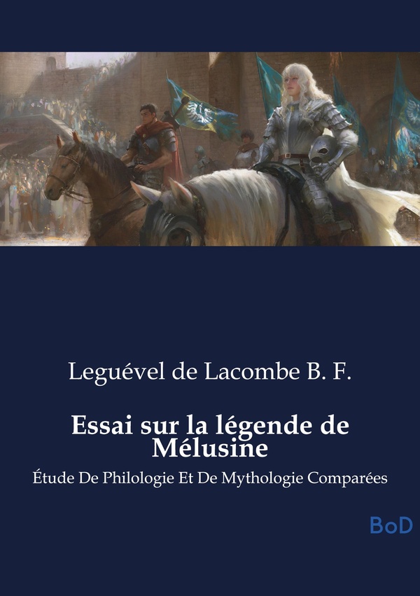 ESSAI SUR LA LEGENDE DE MELUSINE - ETUDE DE PHILOLOGIE ET DE MYTHOLOGIE COMPAREES