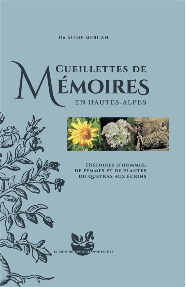 CUEILLETTES DE MEMOIRES EN - HISTOIRES D'HOMMES, DE FEMMES ET DE PLANTES DU QUEYRAS AUX ECRINS