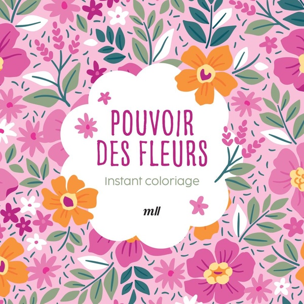 INSTANT COLORIAGE - POUVOIR DES FLEURS - 80 COLORIAGES + 3 MARQUE-PAGES