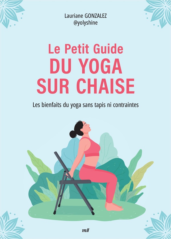 LE PETIT GUIDE DU YOGA SUR CHAISE - LES BIENFAITS DU YOGA SANS TAPIS NI CONTRAINTES