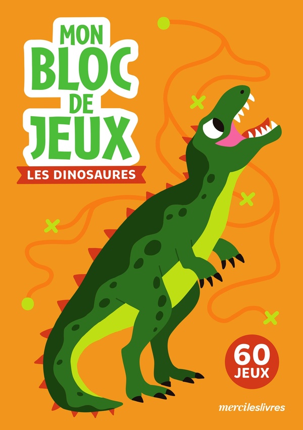MON BLOC DE JEUX - LES DINOSAURES - AMUSE-TOI AVEC 60 JEUX VARIES