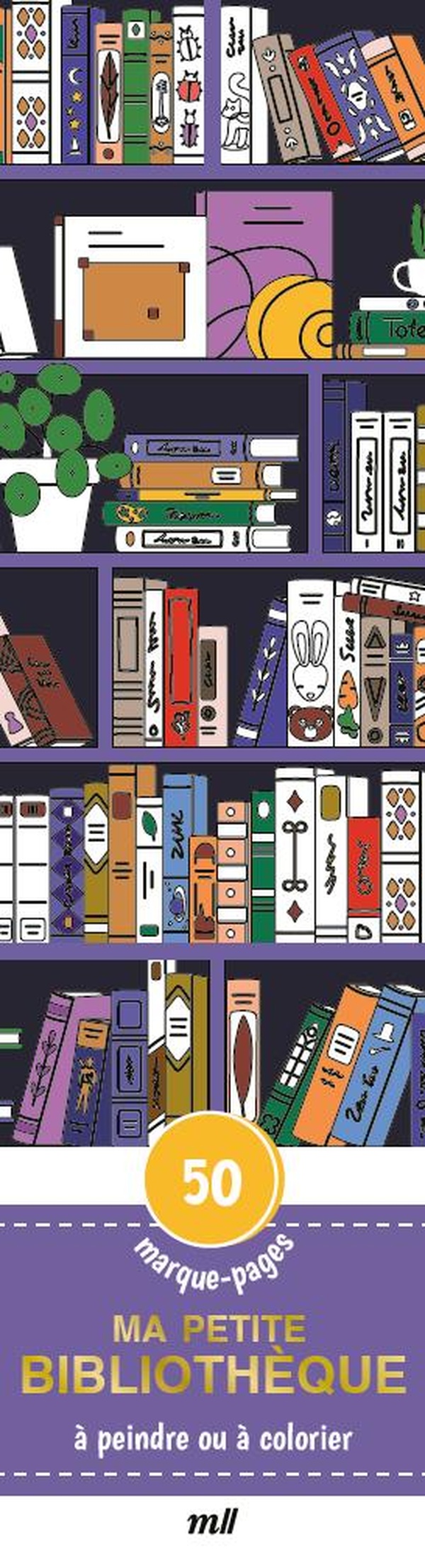 MARQUE-PAGES - MA PETITE BIBLIOTHEQUE - 50 MARQUE-PAGES A PEINDRE OU A COLORIER