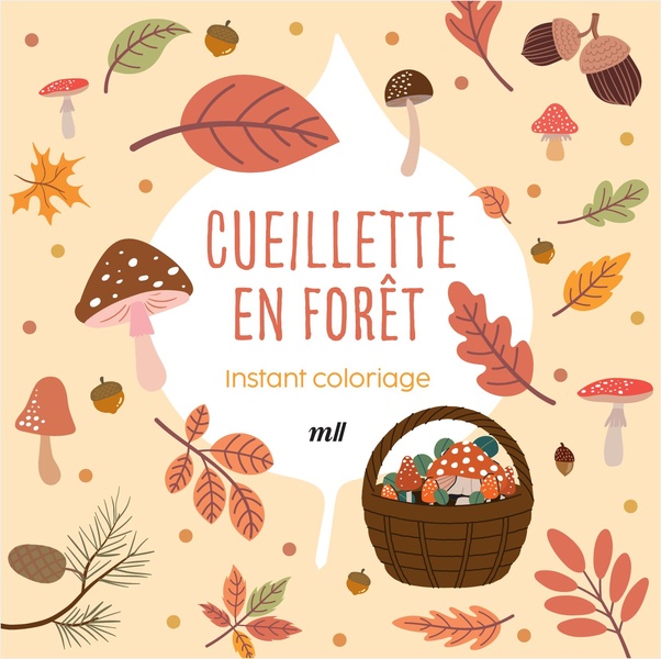INSTANT COLORIAGE - CUEILLETTE EN FORET - PAGES DETACHABLES - 80 COLORIAGES + 3 MARQUE-PAGES