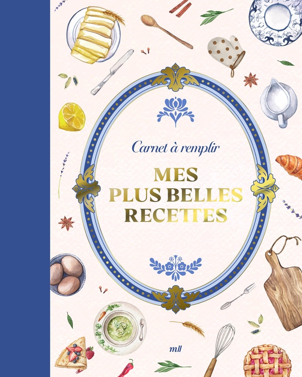 MES PLUS BELLES RECETTES - UN CARNET PREMIUM POUR ECRIRE JUSQU'A 40 RECETTES