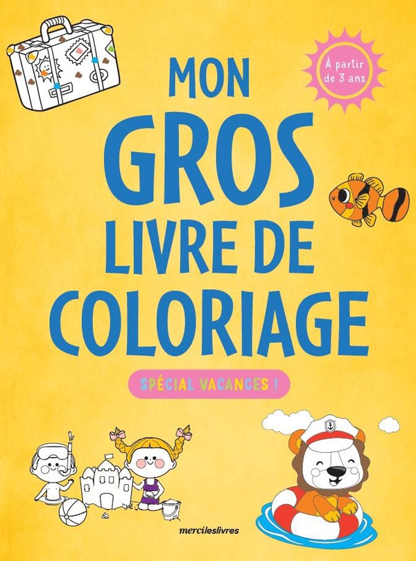 MON GROS LIVRE DE COLORIAGE - SPECIAL VACANCES - 3-6 ANS - PLUS DE 350 COLORIAGES POUR S'AMUSER !