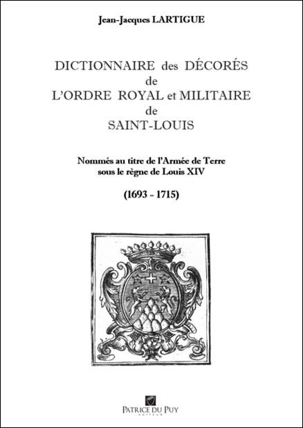 DICTIONNAIRE DES DECORES DE L'ORDRE DE SAINT LOUIS - TOME I - TOME I : NOMMES AU TITRE DE L'ARMEE DE