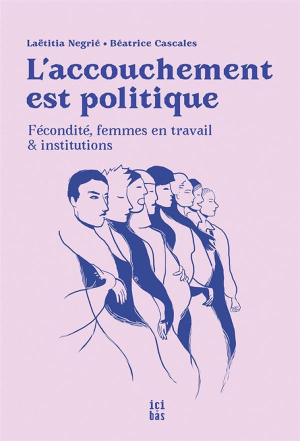 L'ACCOUCHEMENT EST POLITIQUE - FECONDITE, FEMMES EN TRAVAIL ET INSTITUTIONS