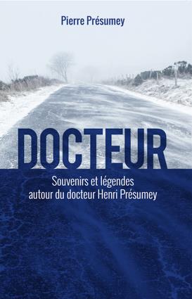 DOCTEUR, SOUVENIRS ET LEGENDES AUTOUR DU DOCTEUR HENRI PRESUMEY