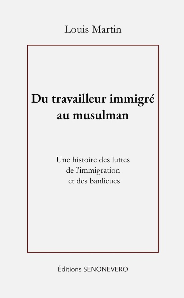 DU TRAVAILLEUR IMMIGRE AU MUSULMAN - UNE HISTOIRE DES LUTTES DE L'IMMIGRATION ET DES BANLIEUES