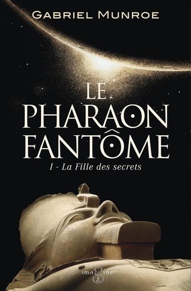 LE PHARAON FANTOME, TOME 1. LA FILLE DES SECRETS