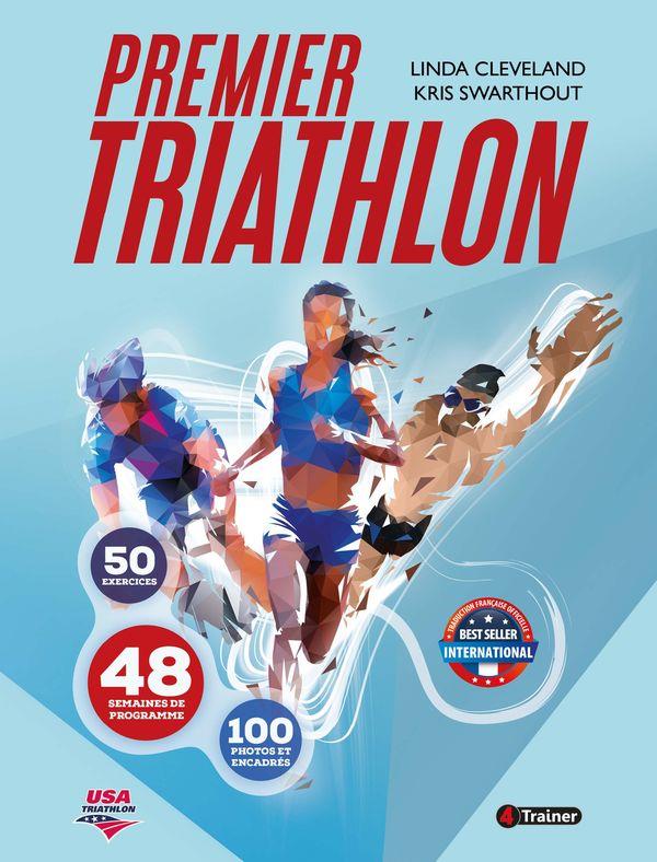 PREMIER TRIATHLON - 50 EXERCICES - 48 SEMAINES DE PROGRAMME - 100 PHOTOS ET ENCADRES