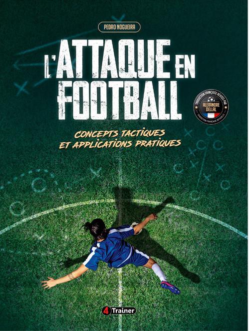 L'ATTAQUE EN FOOTBALL - CONCEPTS TACTIQUES ET APPLICATIONS PRATIQUES