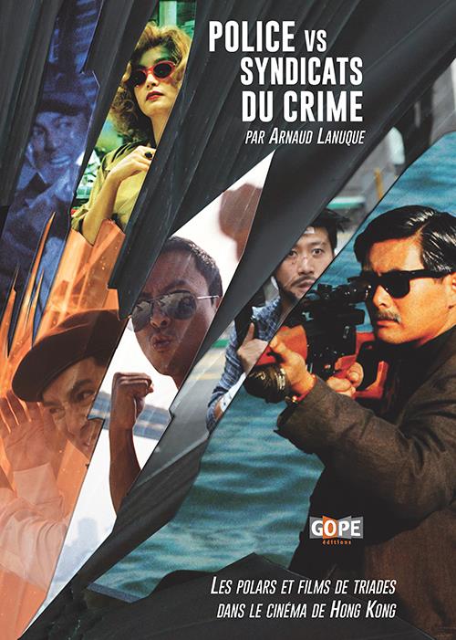 POLICE VS SYNDICATS DU CRIME - LES POLARS ET FILMS DE TRIADES DANS LE CINEMA DE HONG KONG