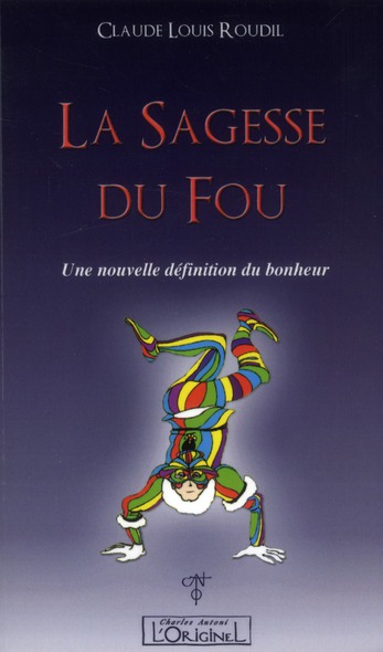 LA SAGESSE DU FOU - UNE NOUVELLE DEFINITION DU BONHEUR
