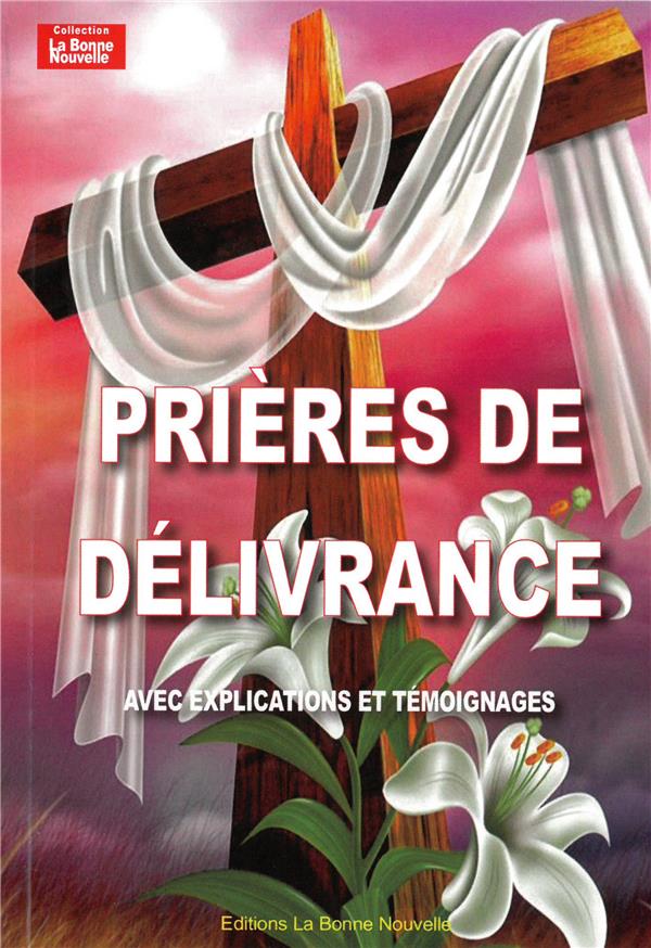 PRIERES DE DELIVRANCE - AVEC EXPLICATIONS ET TEMOIGNAGES