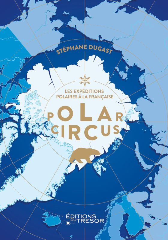 POLAR CIRCUS - LES EXPEDITIONS POLAIRES A LA FRANCAISE