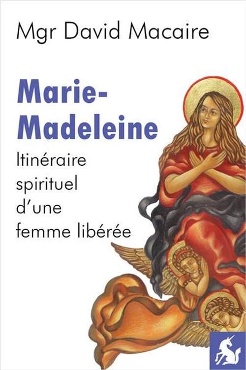 MARIE-MADELEINE, ITINERAIRE SPIRITUEL D'UNE FEMME LIBEREE