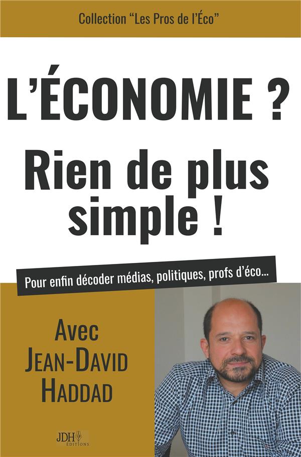 L'ECONOMIE RIEN DE PLUS SIMPLE - AVEC JEAN DAVID HADDAD POUR ENFIN DECODER MEDIAS, POLITIQUES, PROFS