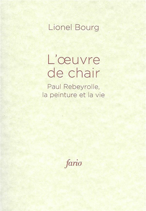 L' OEUVRE DE CHAIR - PAUL REBEYROLLE, LA PEINTURE ET LA VIE