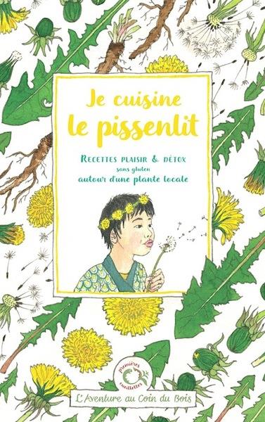 JE CUISINE LE PISSENLIT - RECETTES PLAISIR & DETOX SANS GLUTEN AUTOUR D'UNE PLANTE LOCALE
