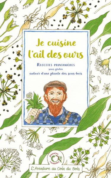 JE CUISINE L'AIL DES OURS - RECETTES PRINTANIERES SANS GLUTEN AUTOUR D'UNE PLANTE DES SOUS-BOIS