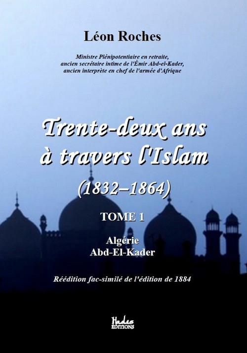 TRENTE-DEUX ANS A TRAVERS L'ISLAM 1832-1864 (TOME 1) - ALGERIE %3B ABD-EL-KADER